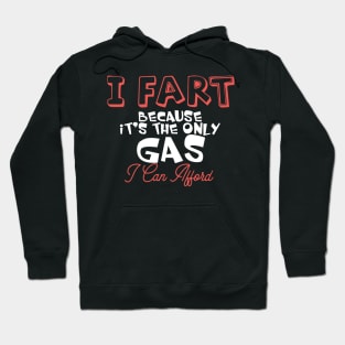 I Fart Because It's The Only Gas I Can Afford Hoodie